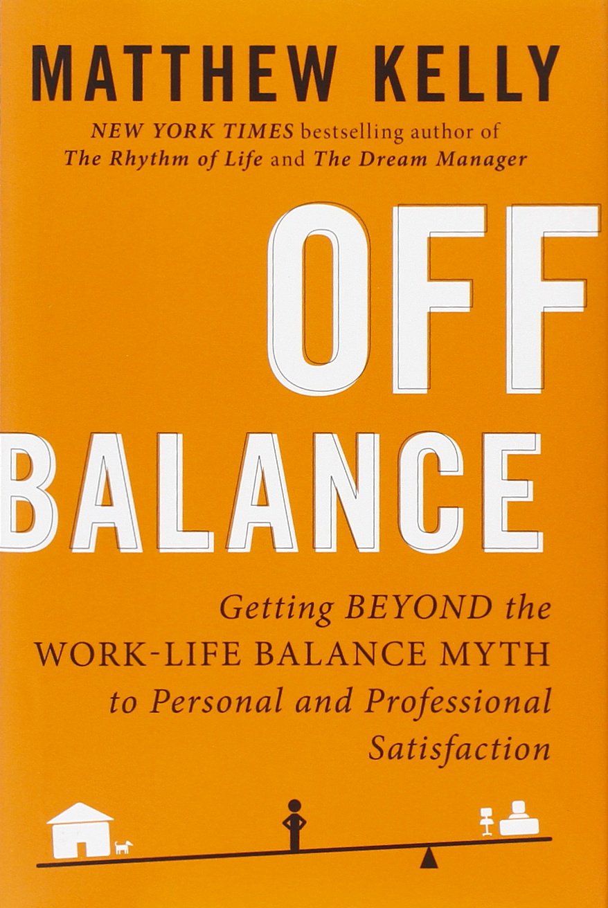 Off Balance: Getting Beyond the Work-Life Balance Myth to Personal and Professional Satisfaction
